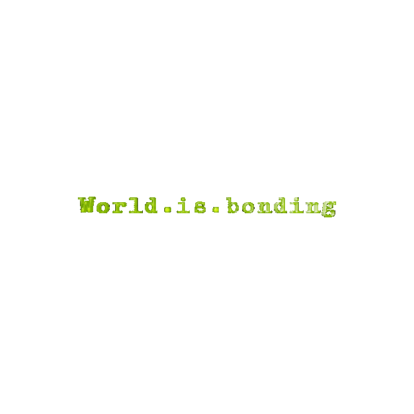 World.is.bonding